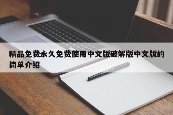 精品免费永久免费使用中文版破解版中文版的简单介绍