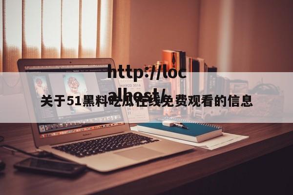 关于51黑料吃瓜在线免费观看的信息