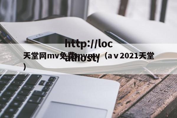 天堂网mv免费mvmv（aⅴ2021天堂）